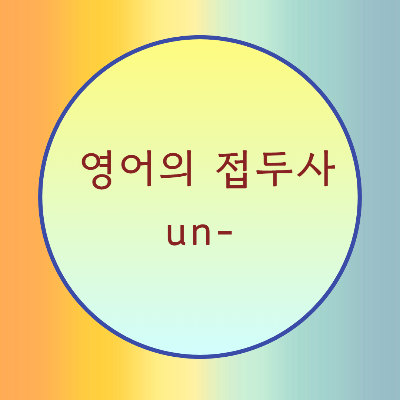  [블로그] 영어의 부정접두사 < un >이 들어간 단어의 발음을 알아보자.