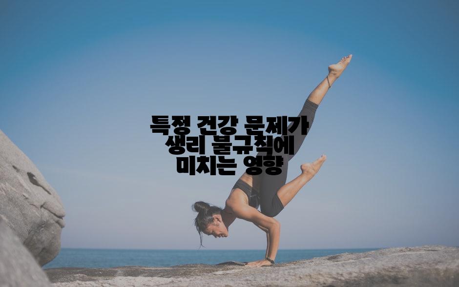 특정 건강 문제가 생리 불규칙에 미치는 영향