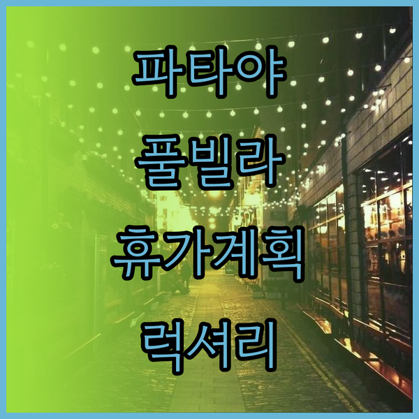 파타야 풀빌라에서의 완벽한 휴가 계획