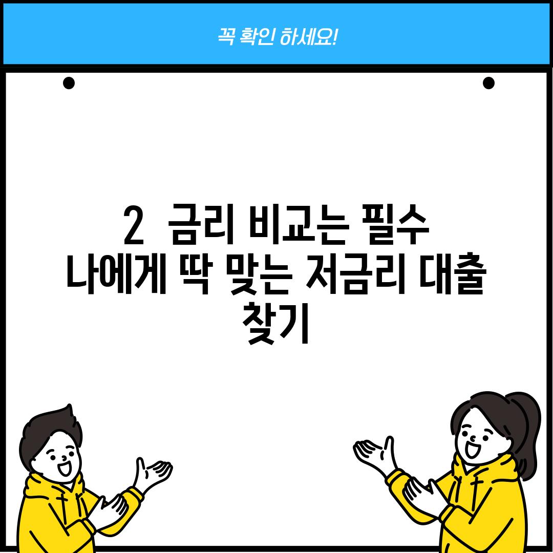 2.  금리 비교는 필수! 나에게 딱 맞는 저금리 대출 찾기