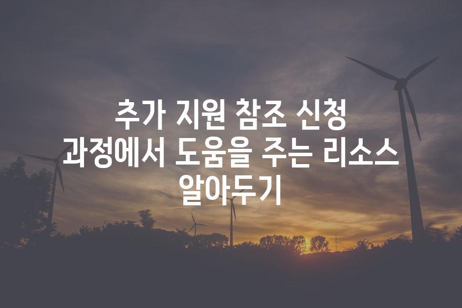 추가 지원 참조 신청 과정에서 도움을 주는 리소스 알아두기