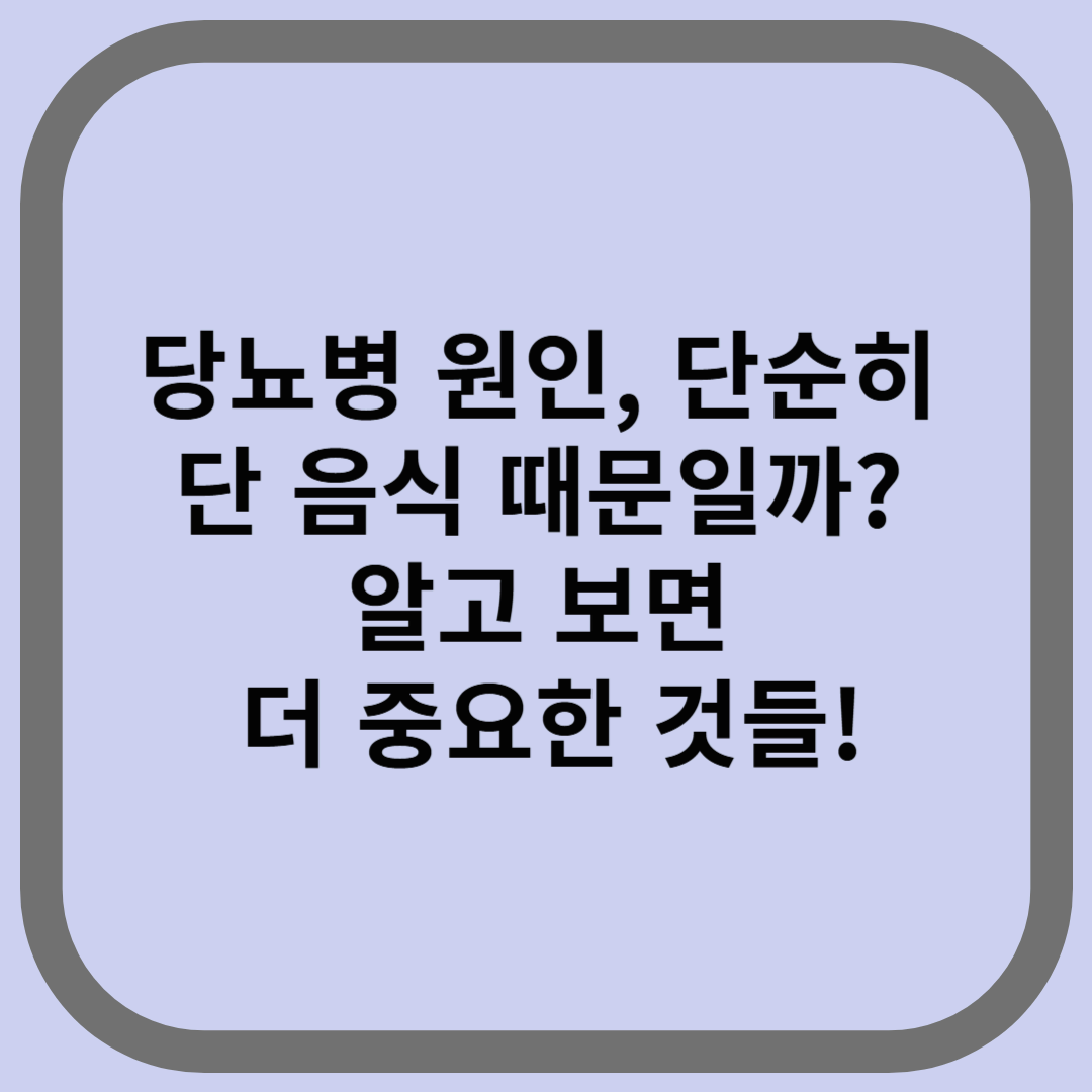 당뇨병 원인, 단순히 단 음식 때문일까? 알고 보면 더 중요한 것들!