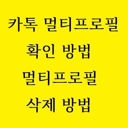 카톡 멀티프로필 확인 방법 4가지 멀티프로필 삭제 완벽 정리 카톡 멀티프로필 확인 방법 4가지 멀티프로필 삭제 완벽 정리