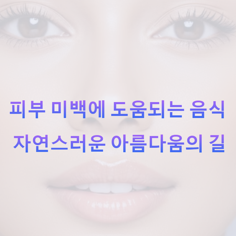 피부 미백에 도움되는 음식: 자연스러운 아름다움의 길