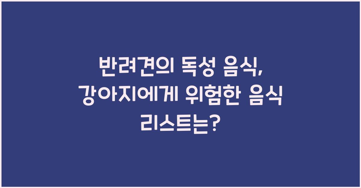 반려견의 독성 음식: 강아지에게 위험한 음식 종류