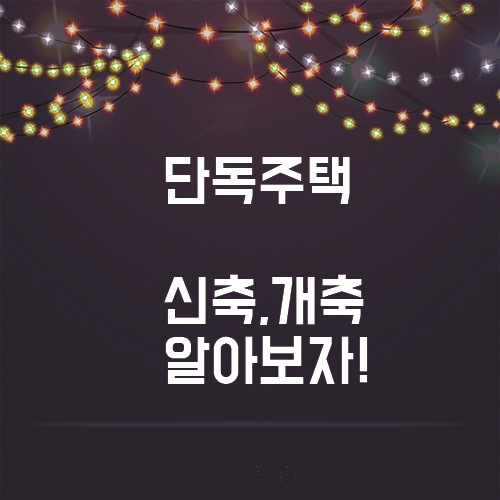  부동산공부, 단독주택 신축,개축 에 대해서 알아보기