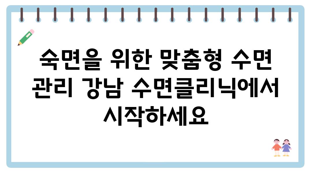 숙면을 위한 맞춤형 수면 관리 강남 수면클리닉에서 시작하세요