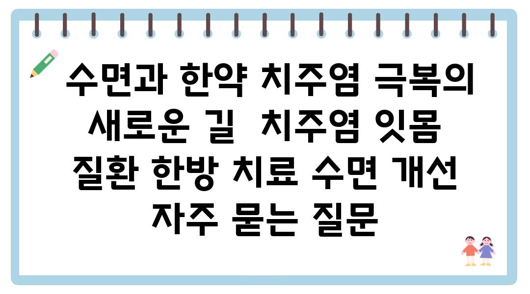  수면과 한약 치주염 극복의 새로운 길  치주염 잇몸 질환 한방 치료 수면 개선 자주 묻는 질문