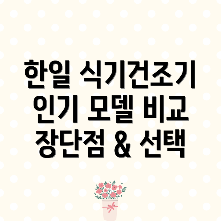 한일식기건조기인기모델비교분석장점과단점선택가이드