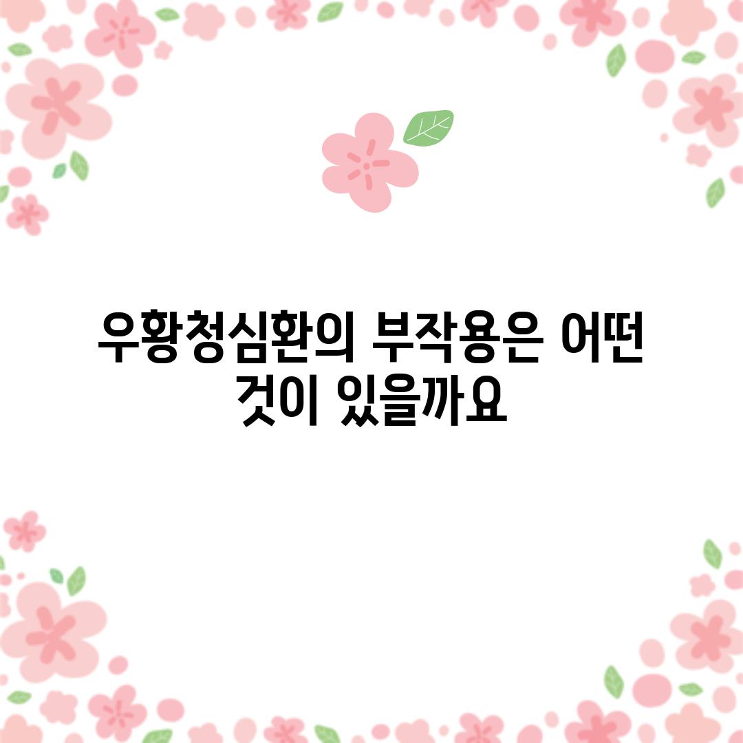 우황청심환의 부작용은 어떤 것이 있을까요?