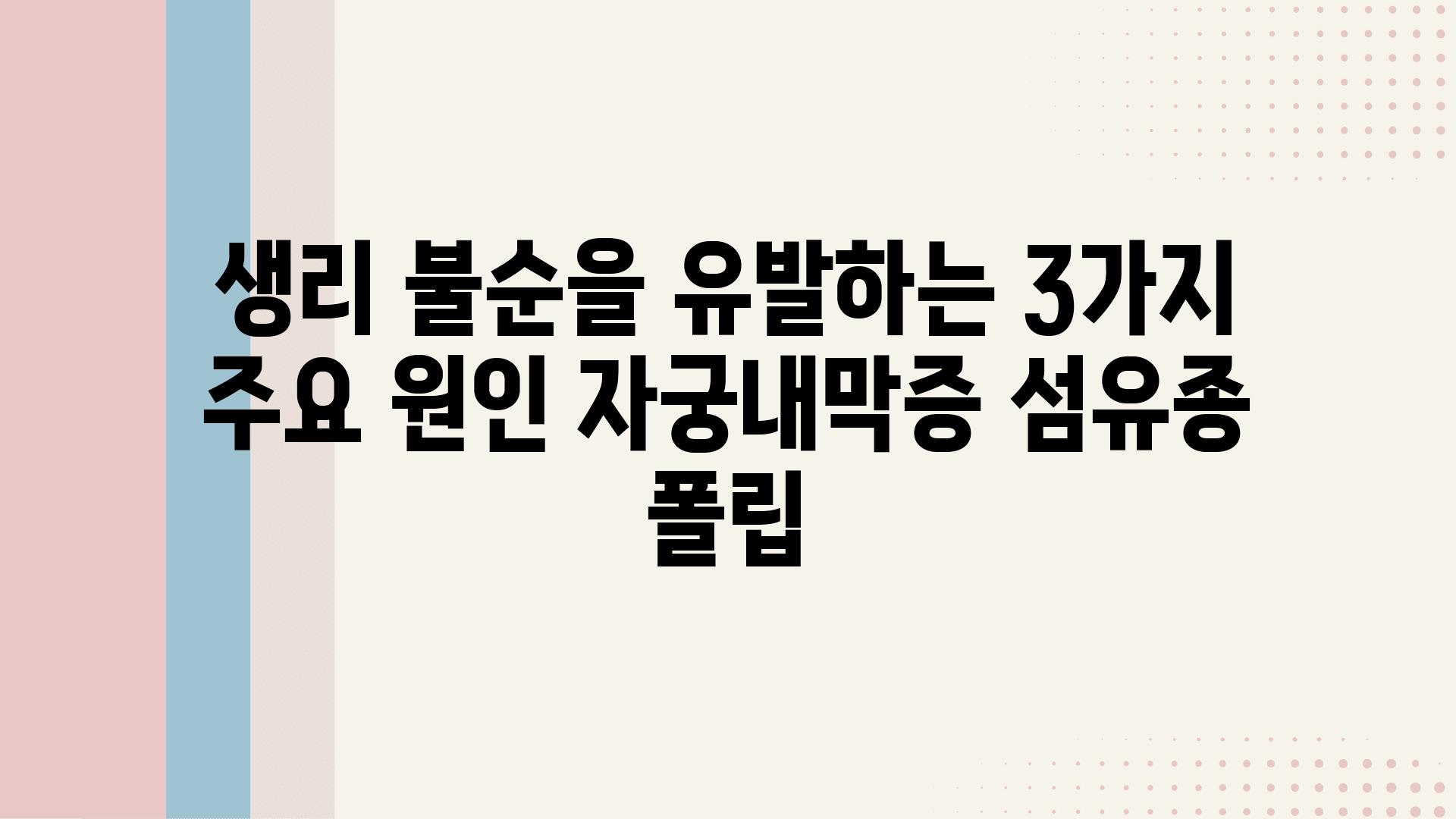 생리 불순을 유발하는 3가지 주요 원인 자궁내막증 섬유종 폴립