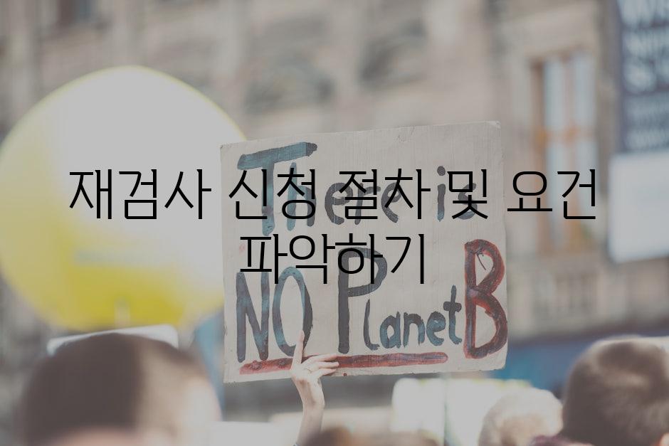 재검사 신청 절차 및 요건 파악하기