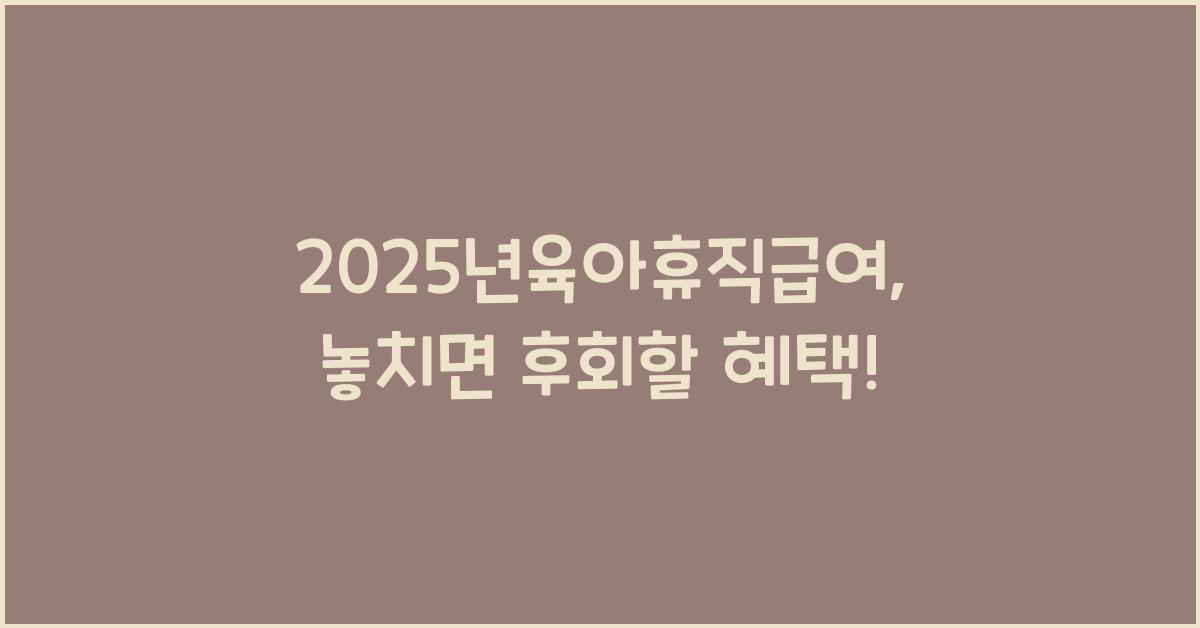 2025년육아휴직급여