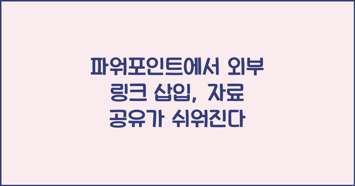 파워포인트에서 외부 링크 삽입: 자료를 보다 쉽게 공유하는 방법