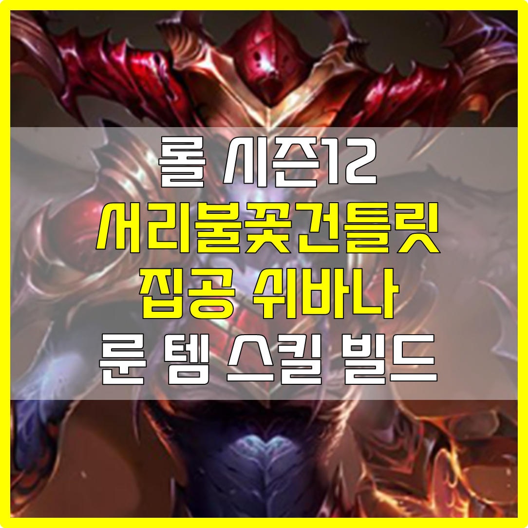  롤 시즌12 집공 서리불꽃건틀릿 정글 쉬바나 룬 템 스킬 빌드 공략
