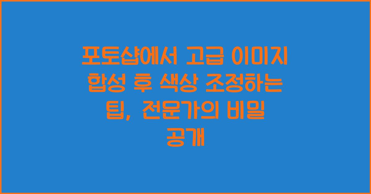 포토샵에서 고급 이미지 합성 후 색상 조정하는 팁