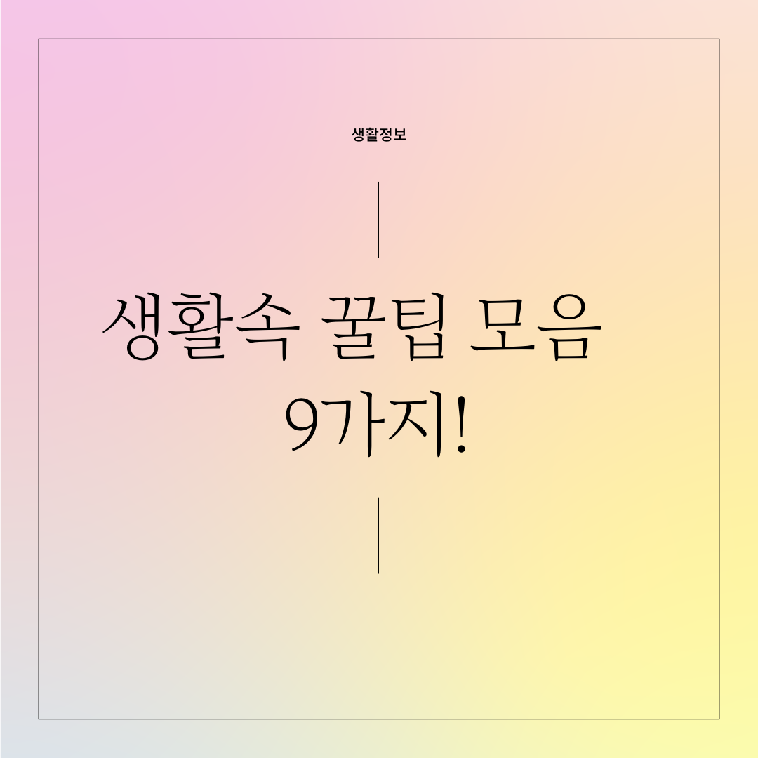  생활속 꿀팁 모음 9가지!