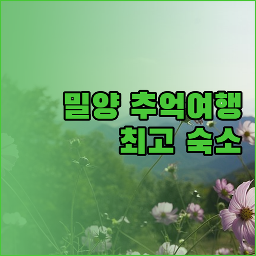밀양에서 잊지 못할 추억 만들기? 최