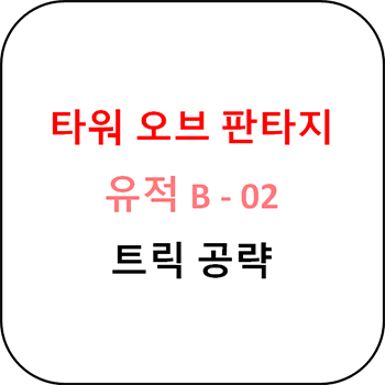  타워 오브 판타지 - 유적 B-02 공략