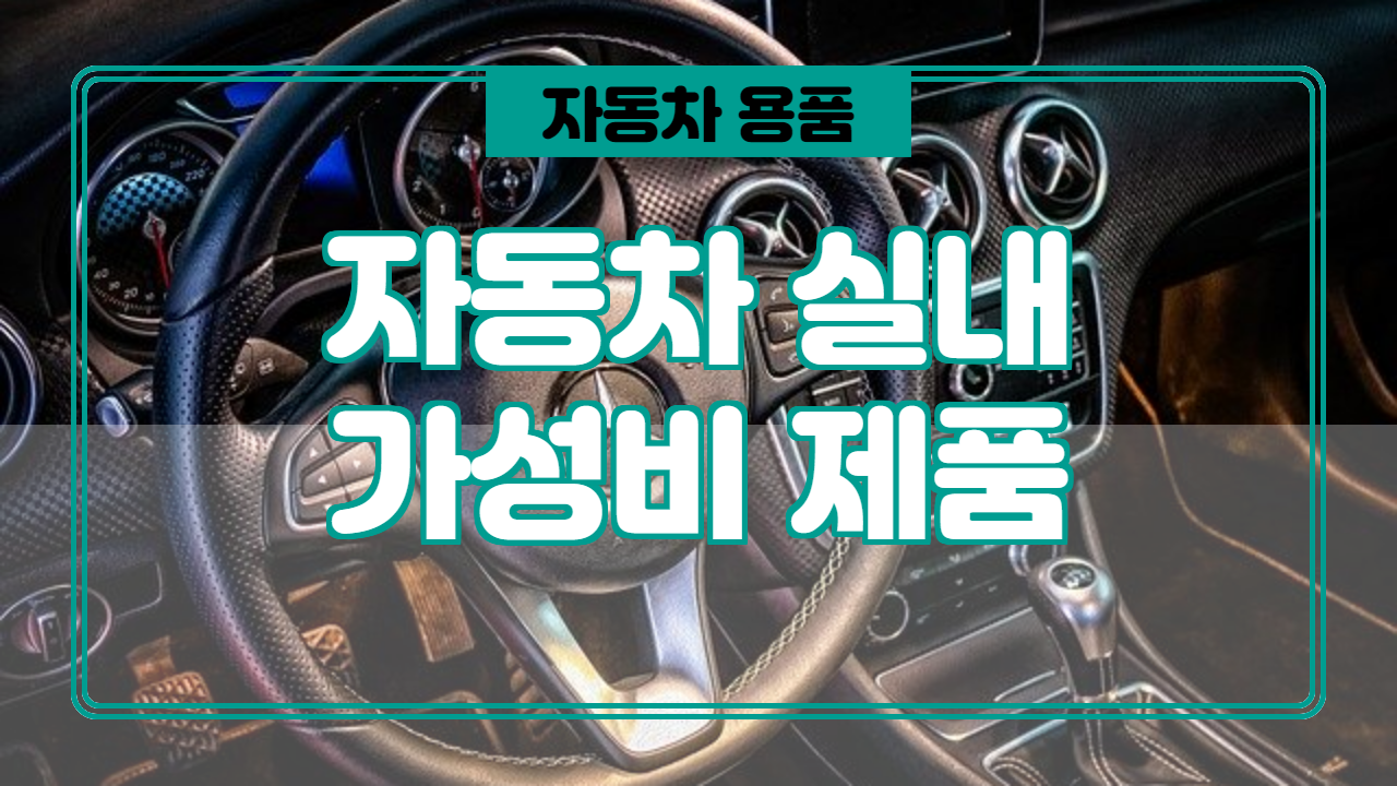 차량용 내부 가성비 용품 정보 입니다. (자동차 실내 가성비 용품)