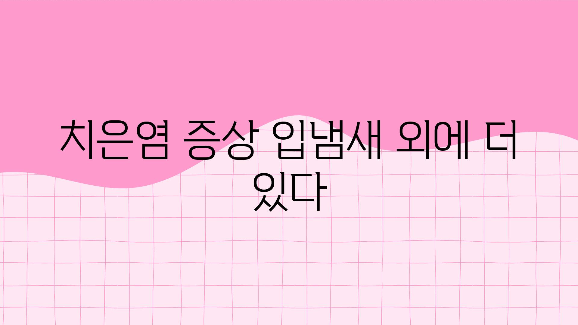 치은염 증상 입냄새 외에 더 있다