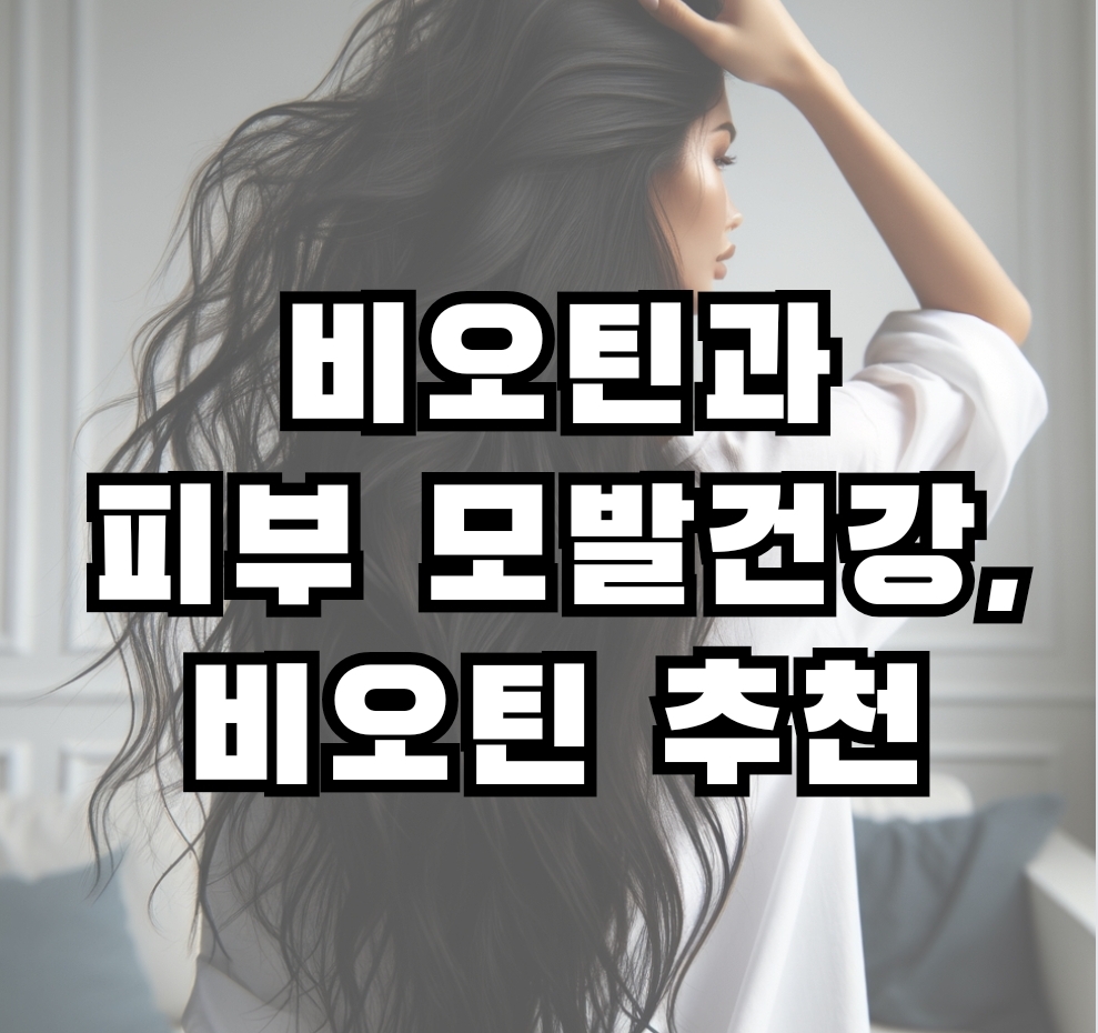  비오틴 영양제의 종류와 피부,모발 건강에 미치는 영향
