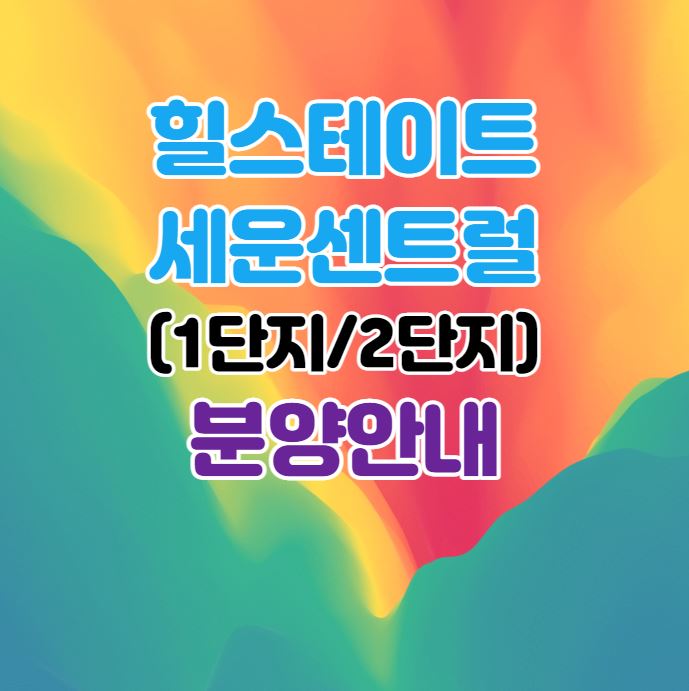  서울 중구 분양단지｜힐스테이트 세운 센트럴 1단지, 2단지 분양정보