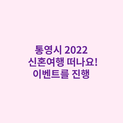  통영시 2022 신혼여행 떠나요 이벤트를 진행