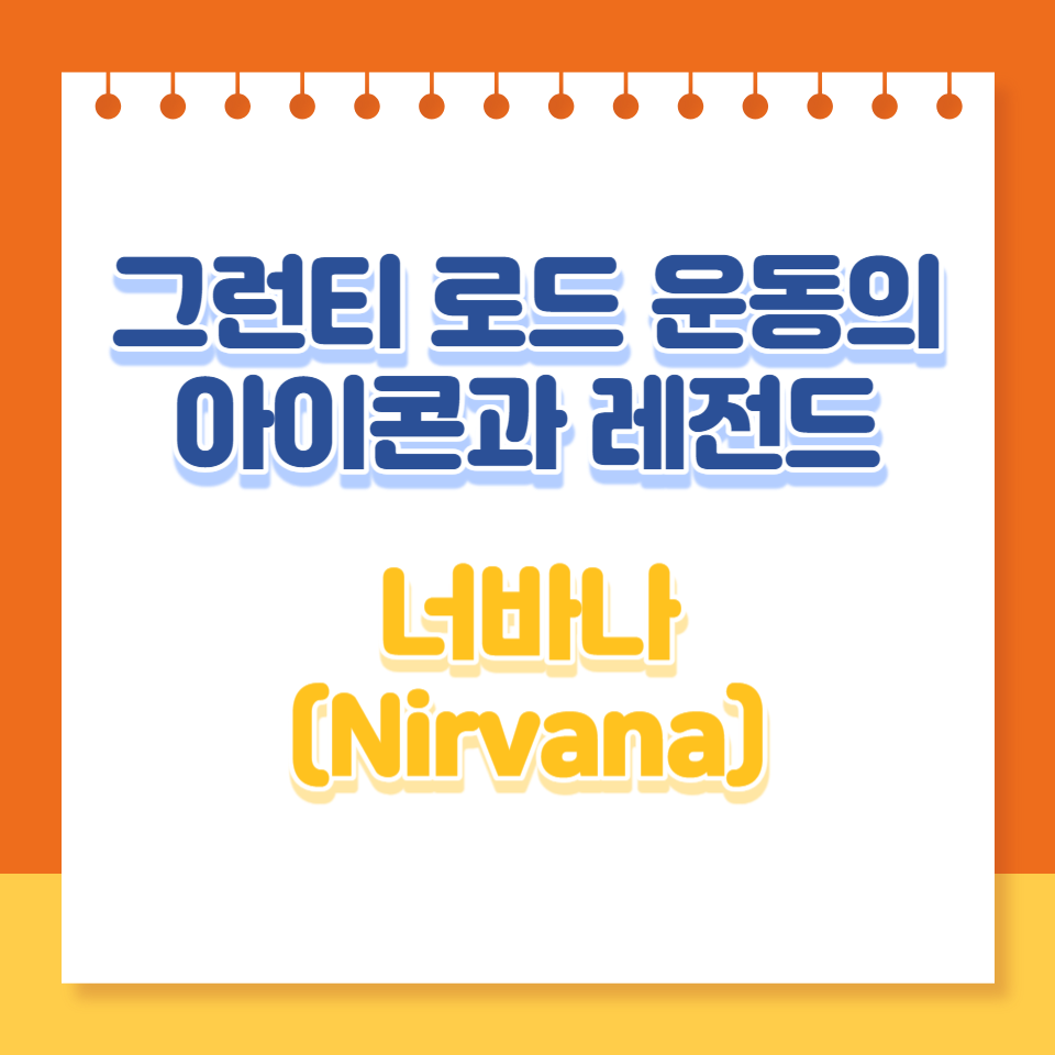  너바나(Nirvana): 그런티 로드 운동의 아이콘과 레전드