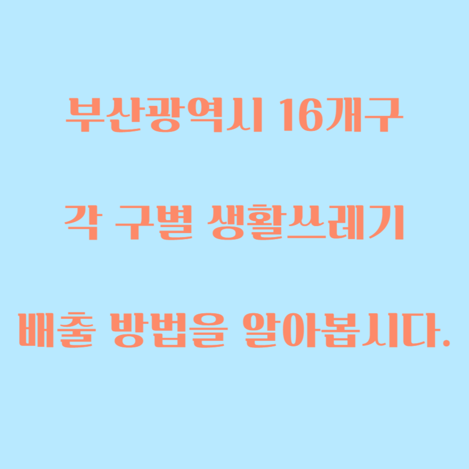  부산광역시 각 구별(16개 구) 일반쓰레기 처리방법 및 수거일
