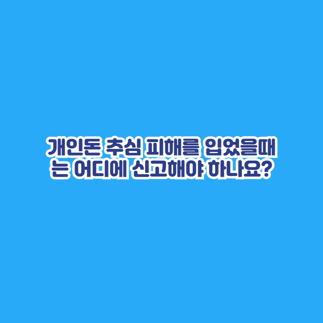 개인돈 추심 피해를 입었을때는 어디에 신고해야 하나요?
