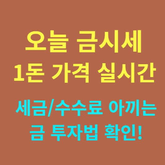 오늘 금시세 1돈 가격 실시간(세금/수수료 아끼는 금 투자법)