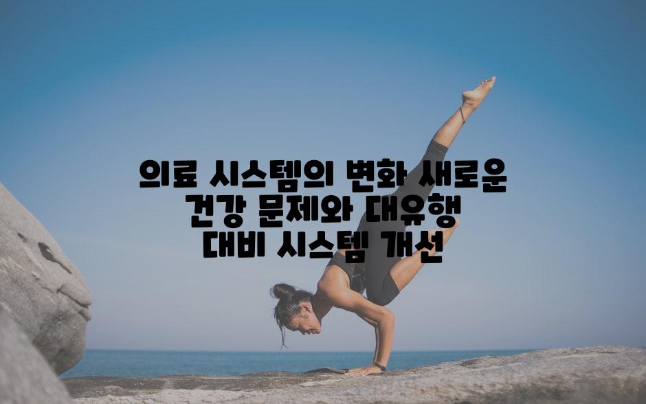 의료 시스템의 변화 새로운 건강 문제와 대유행 대비 시스템 개선