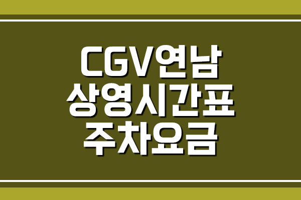 CGV 연남 상영시간표 및 주차 요금