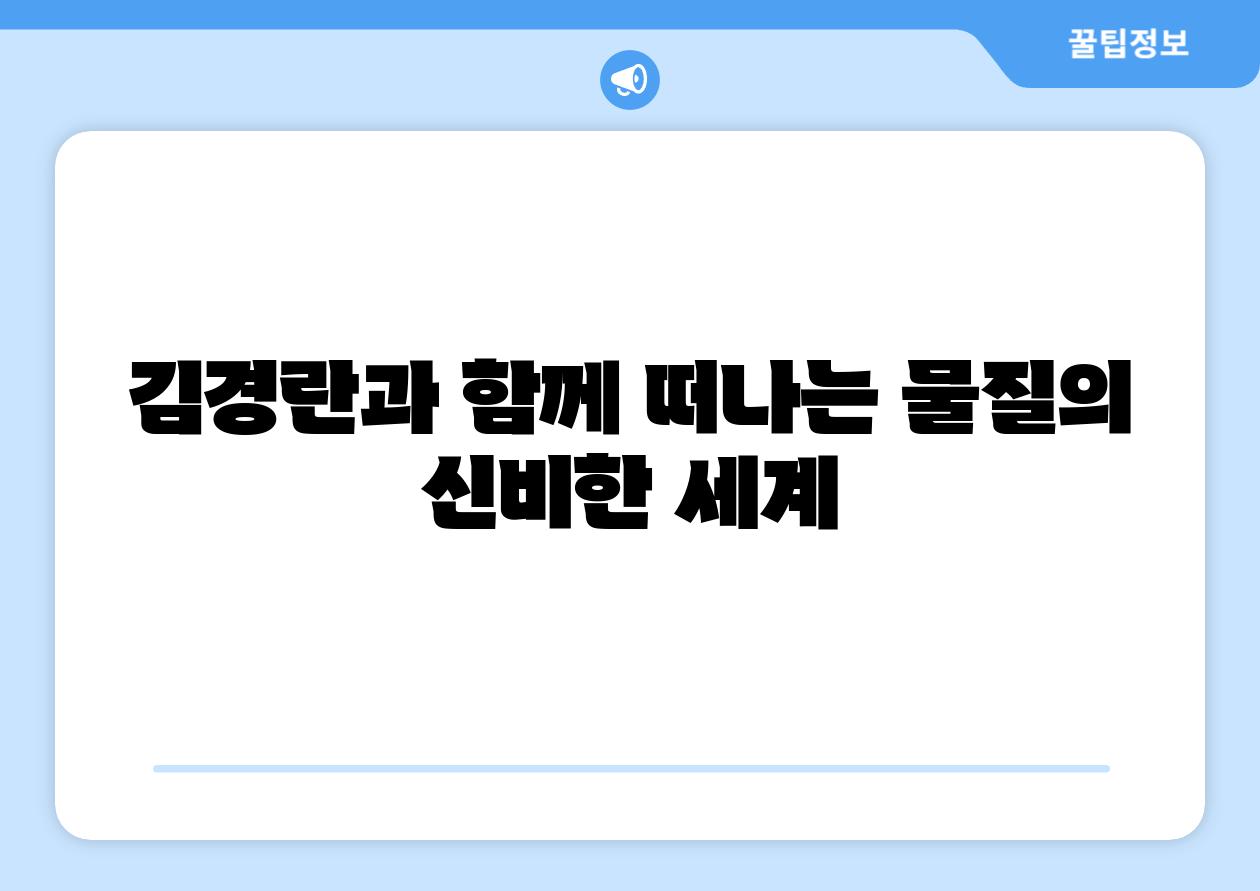 김경란과 함께 떠나는 물질의 신비한 세계