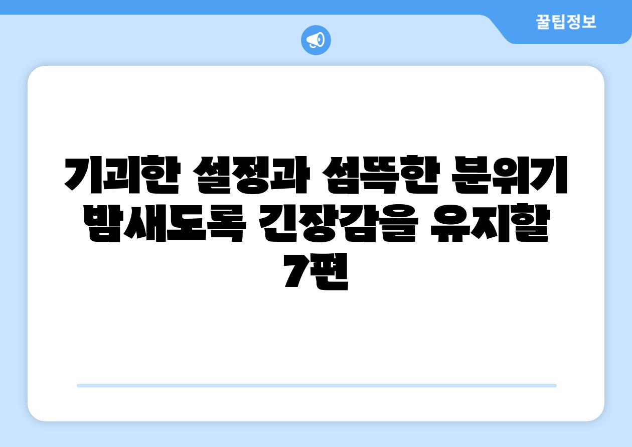 기괴한 설정과 섬뜩한 분위기 밤새도록 긴장감을 유지할 7편