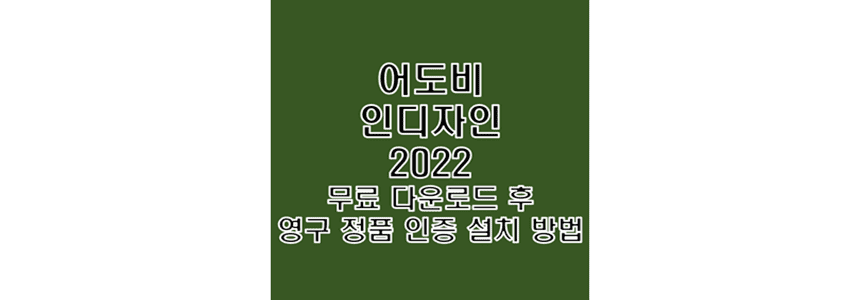  어도비 인디자인 2022 한글판 무료 다운로드 및 정품 인증 크랙 설치 방법