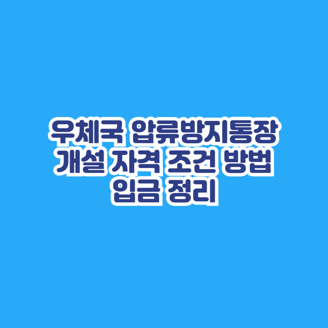 우체국 압류방지통장 개설 자격 조건 방법 입금 정리