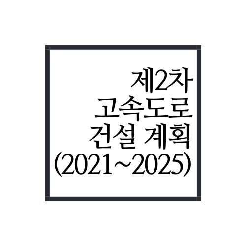  제 2차 고속도로 건설계획(2021~2025년, 대체 어떤 고속도로가?)