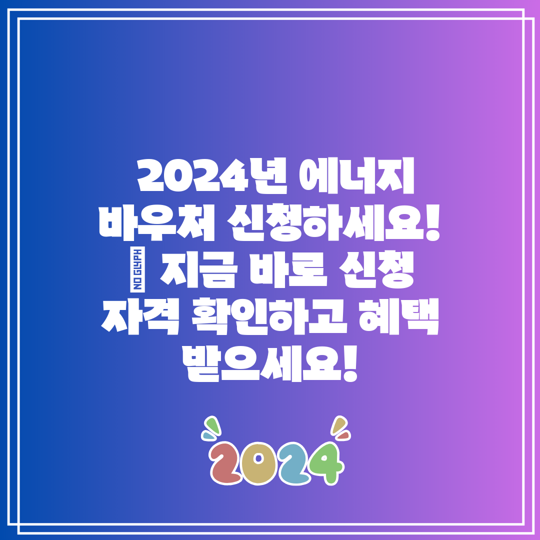 2024년 에너지 바우처 신청하세요! 지금 바로 신