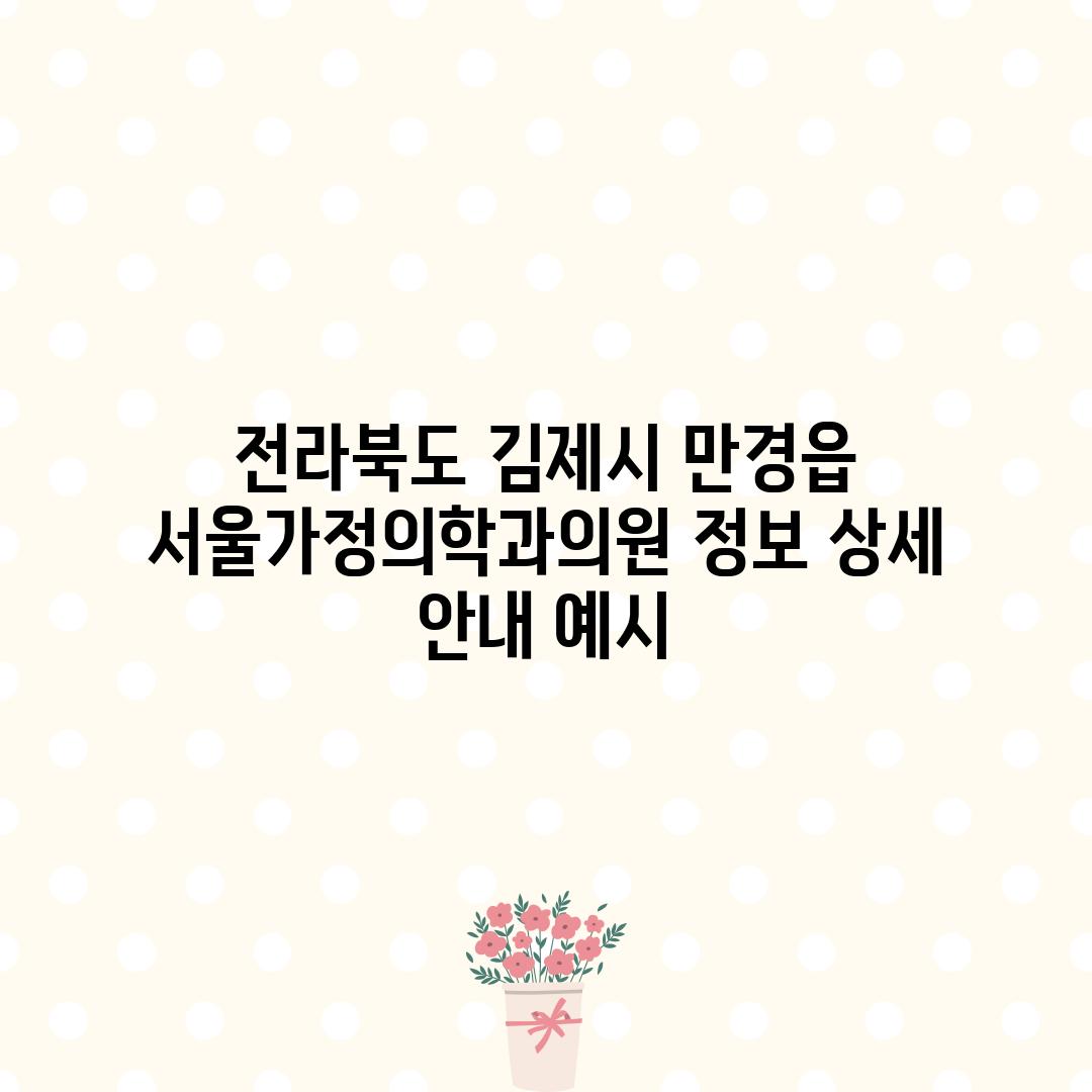 전라북도 김제시 만경읍 서울가정의학과의원 정보 상세 안내 (예시)