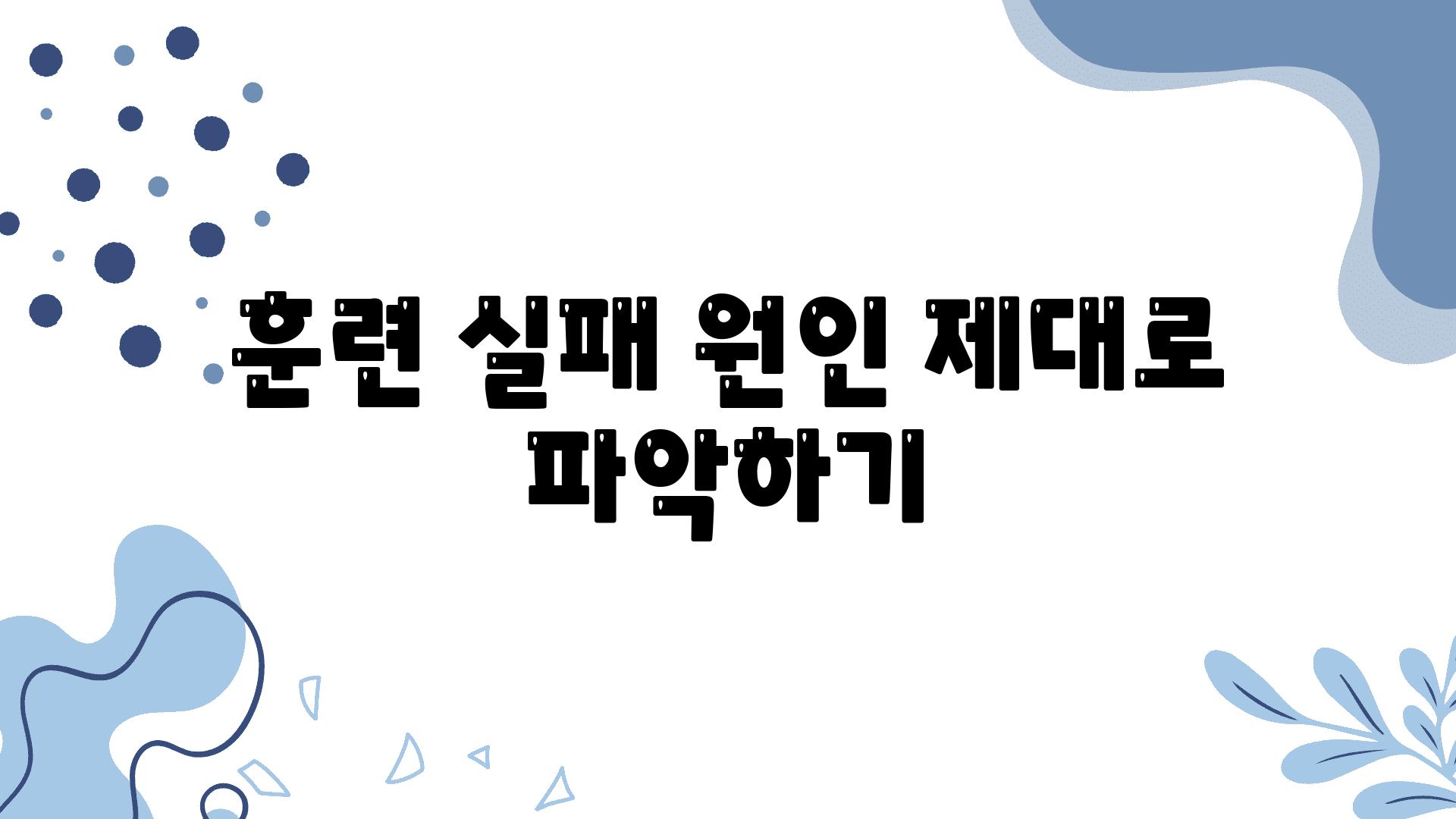 훈련 실패 원인 제대로 알아보기