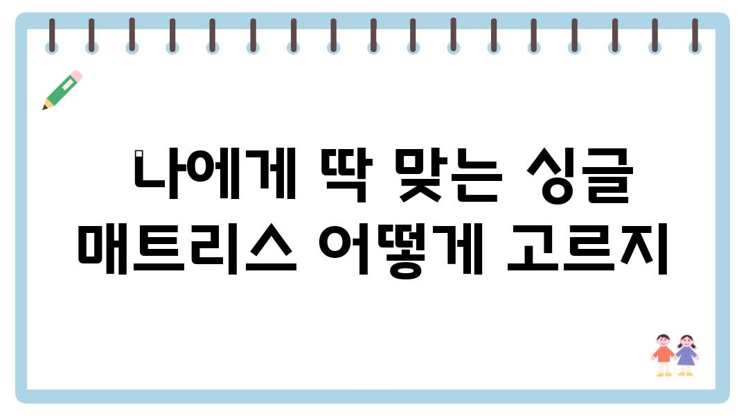  나에게 딱 맞는 싱글 매트리스 어떻게 고르지