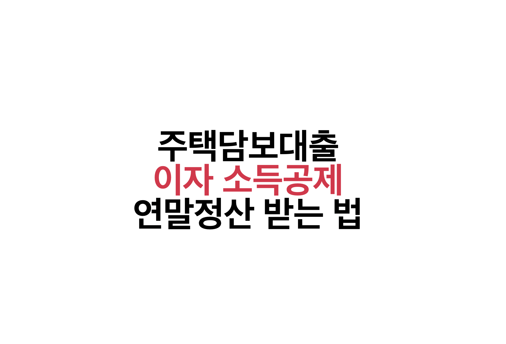 주택 담보 대출 이자 소득 공제 연말정산 받는 방법