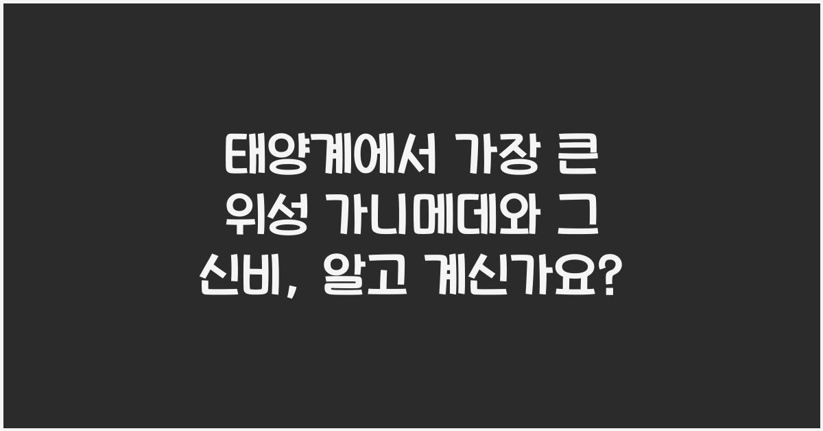 태양계에서 가장 큰 위성 가니메데와 그 신비