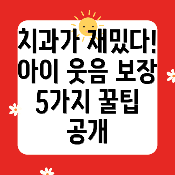 아이가 치과를 좋아하게 만드는 5가지 효과적인 팁!