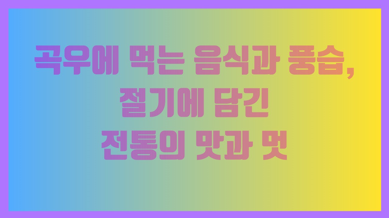 곡우에 먹는 음식과 풍습, 절기에 담긴 전통의 맛과 멋