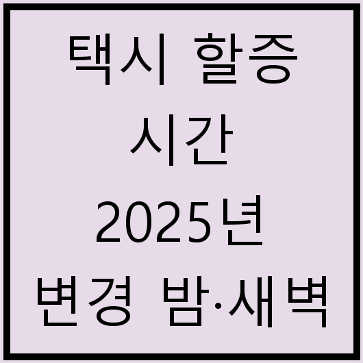 택시 할증 시간 2025년 변경 밤·새벽 요금 피하는 꿀팁 실제 경험자들이 말하는 팁