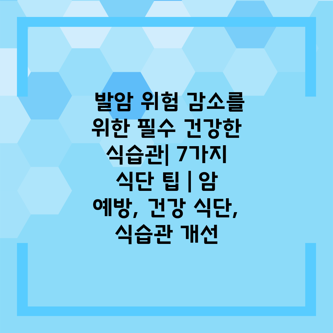  발암 위험 감소를 위한 필수 건강한 식습관 7가지 식