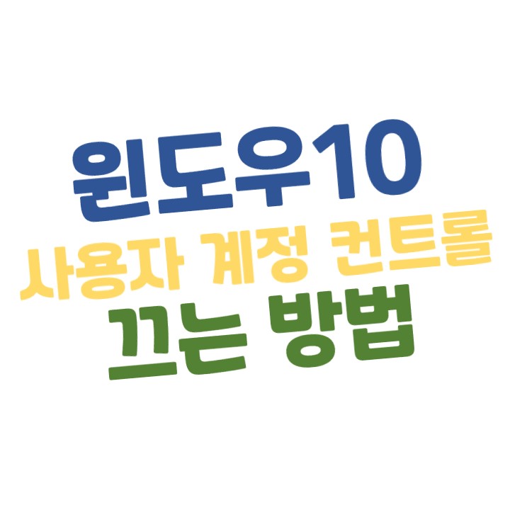  [윈도우10] 사용자 계정 컨트롤 (메세지 창) 끄는 방법